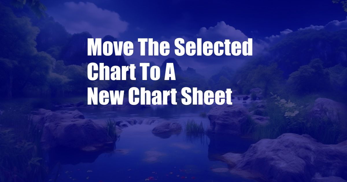 Move The Selected Chart To A New Chart Sheet