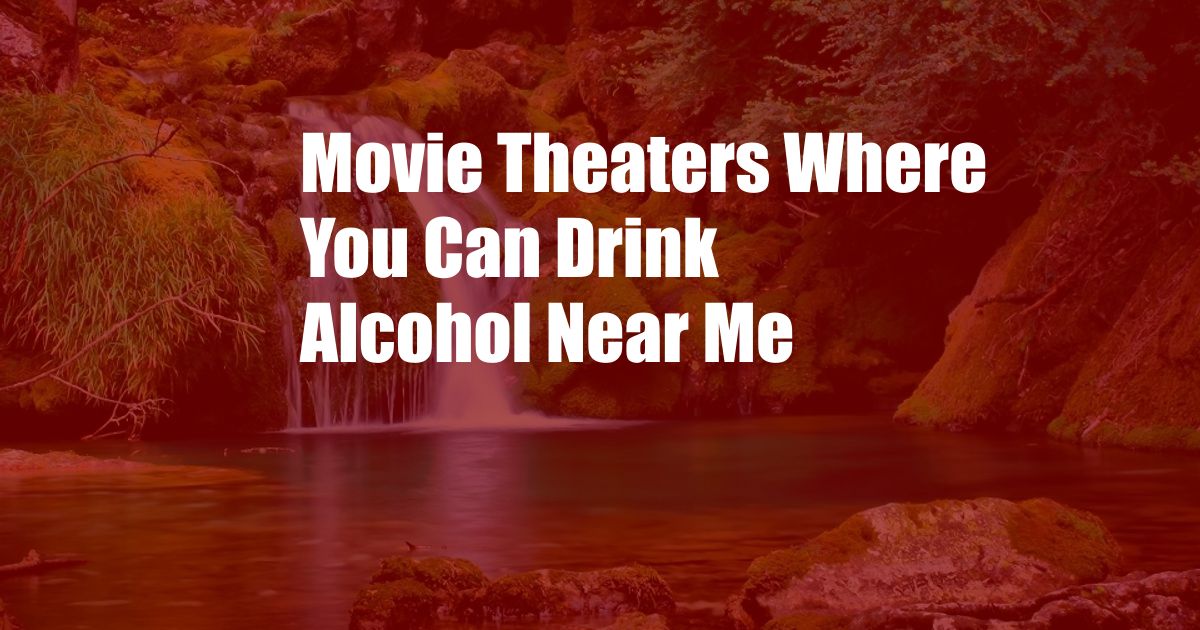 Movie Theaters Where You Can Drink Alcohol Near Me