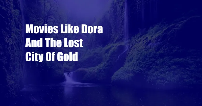 Movies Like Dora And The Lost City Of Gold