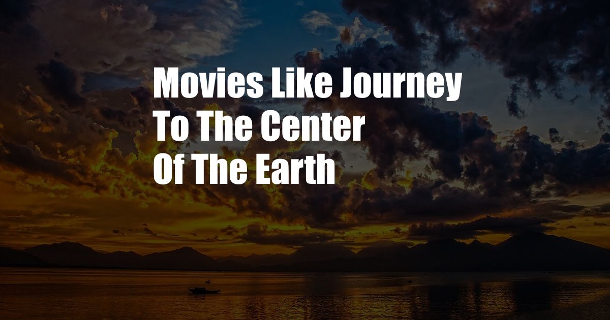 Movies Like Journey To The Center Of The Earth