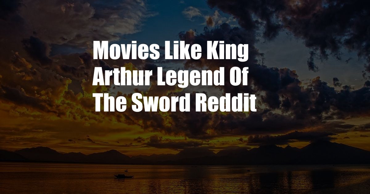 Movies Like King Arthur Legend Of The Sword Reddit