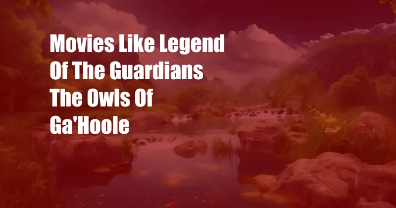 Movies Like Legend Of The Guardians The Owls Of Ga'Hoole