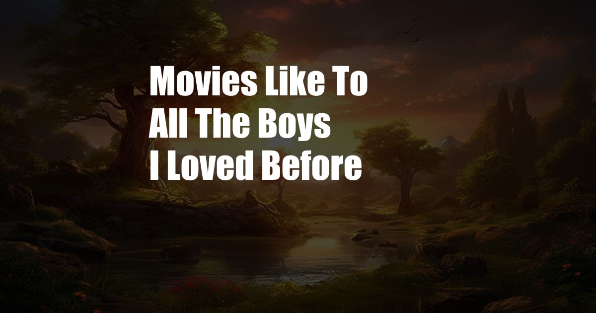 Movies Like To All The Boys I Loved Before