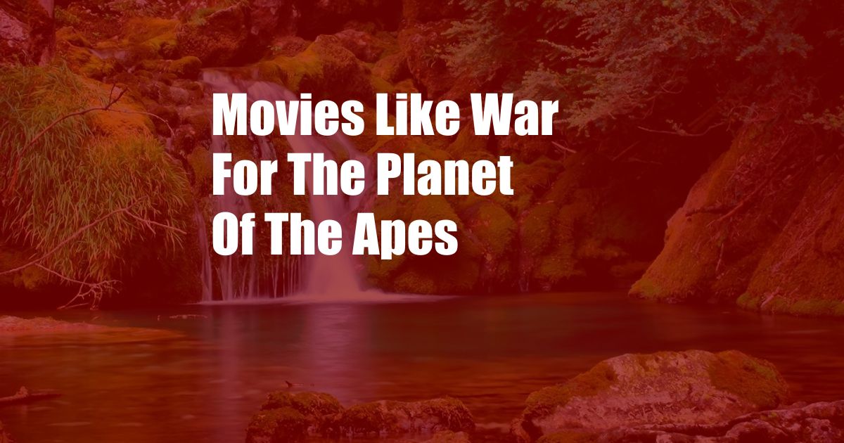 Movies Like War For The Planet Of The Apes