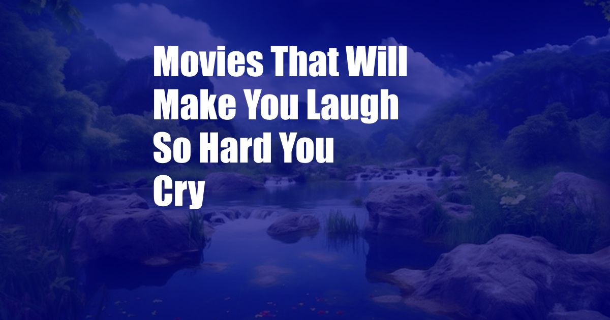 Movies That Will Make You Laugh So Hard You Cry