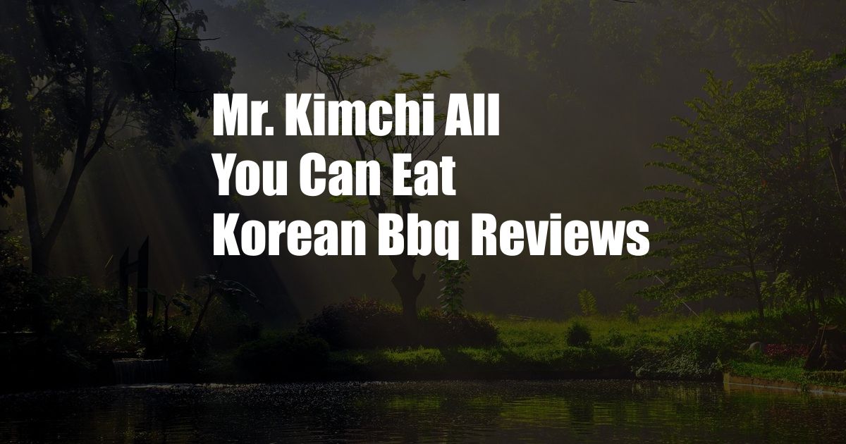 Mr. Kimchi All You Can Eat Korean Bbq Reviews