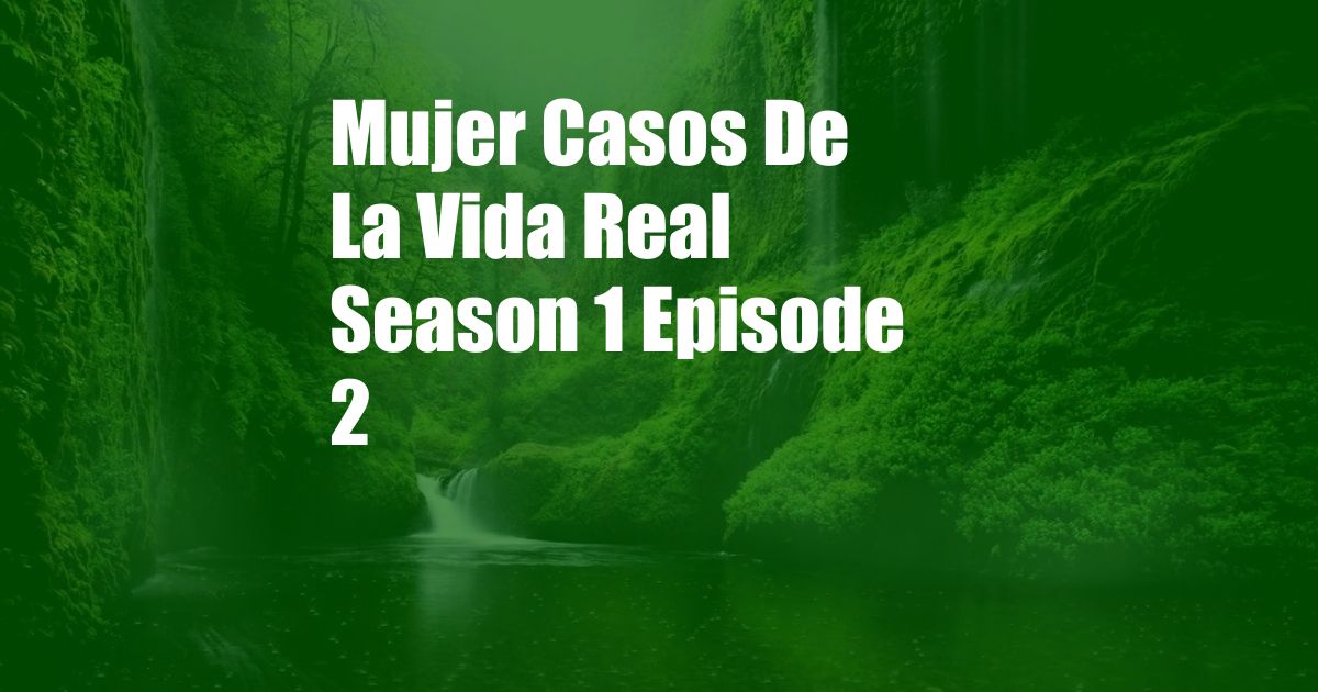 Mujer Casos De La Vida Real Season 1 Episode 2