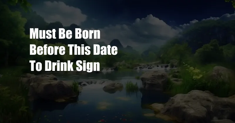 Must Be Born Before This Date To Drink Sign