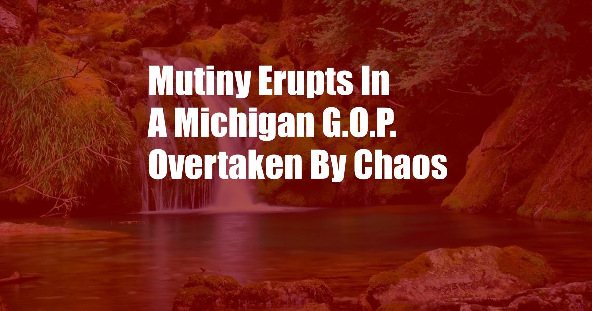 Mutiny Erupts In A Michigan G.O.P. Overtaken By Chaos