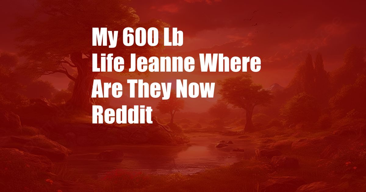 My 600 Lb Life Jeanne Where Are They Now Reddit