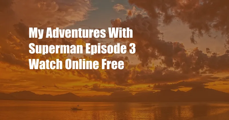 My Adventures With Superman Episode 3 Watch Online Free
