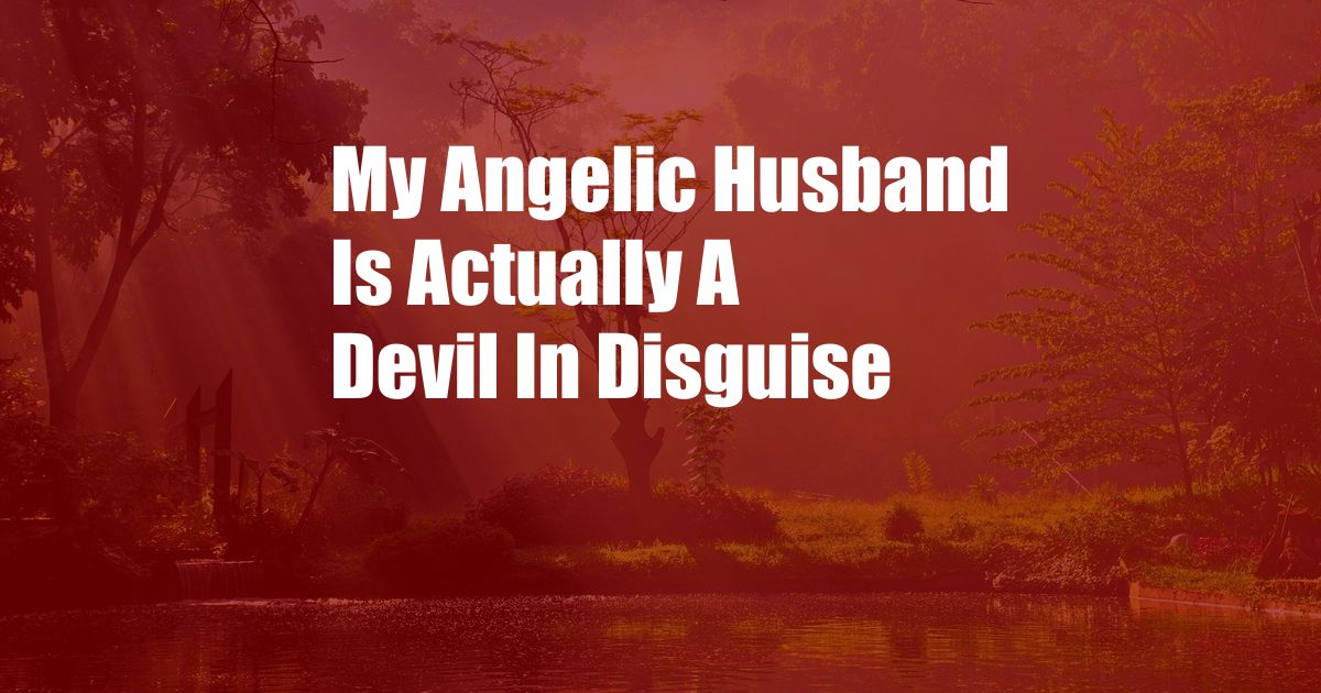 My Angelic Husband Is Actually A Devil In Disguise