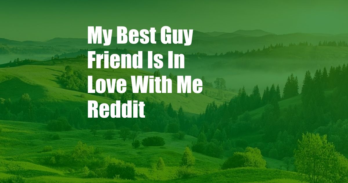 My Best Guy Friend Is In Love With Me Reddit
