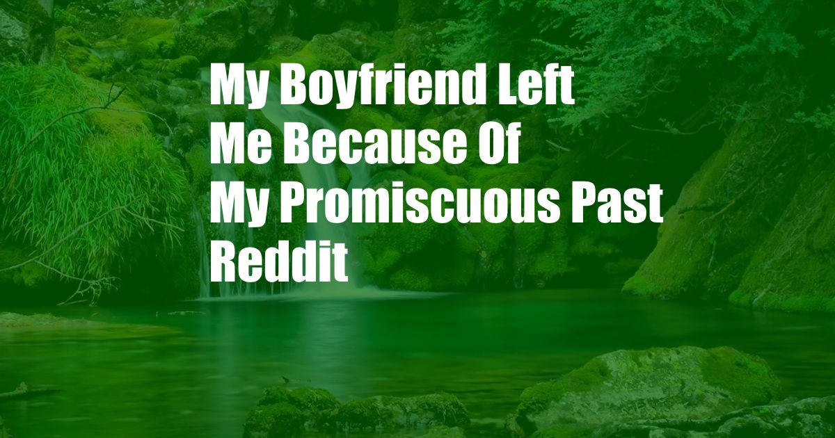 My Boyfriend Left Me Because Of My Promiscuous Past Reddit