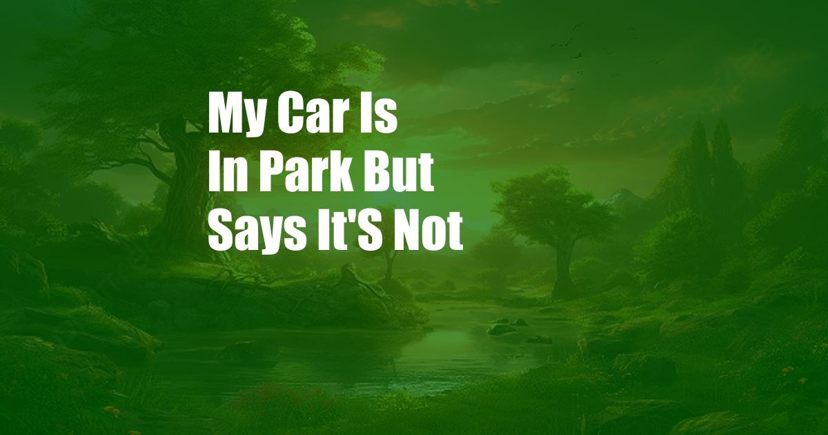 My Car Is In Park But Says It'S Not