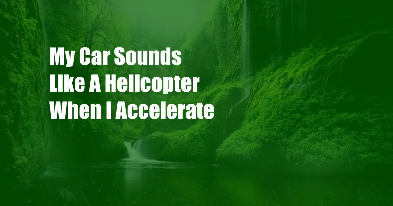 My Car Sounds Like A Helicopter When I Accelerate