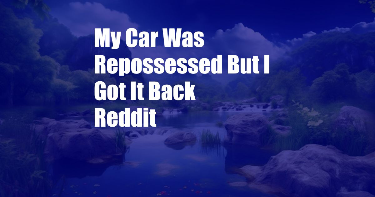 My Car Was Repossessed But I Got It Back Reddit