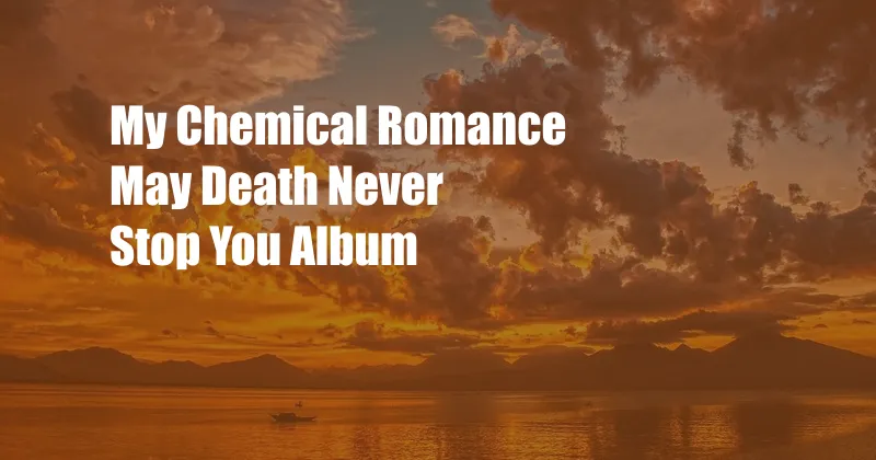 My Chemical Romance May Death Never Stop You Album