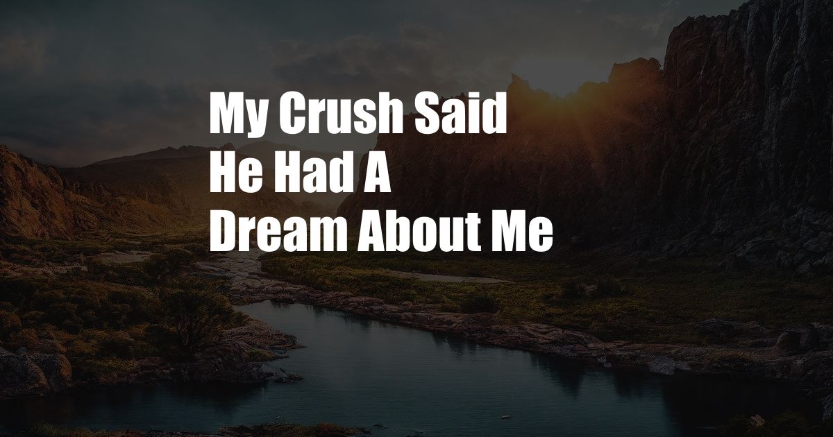 My Crush Said He Had A Dream About Me