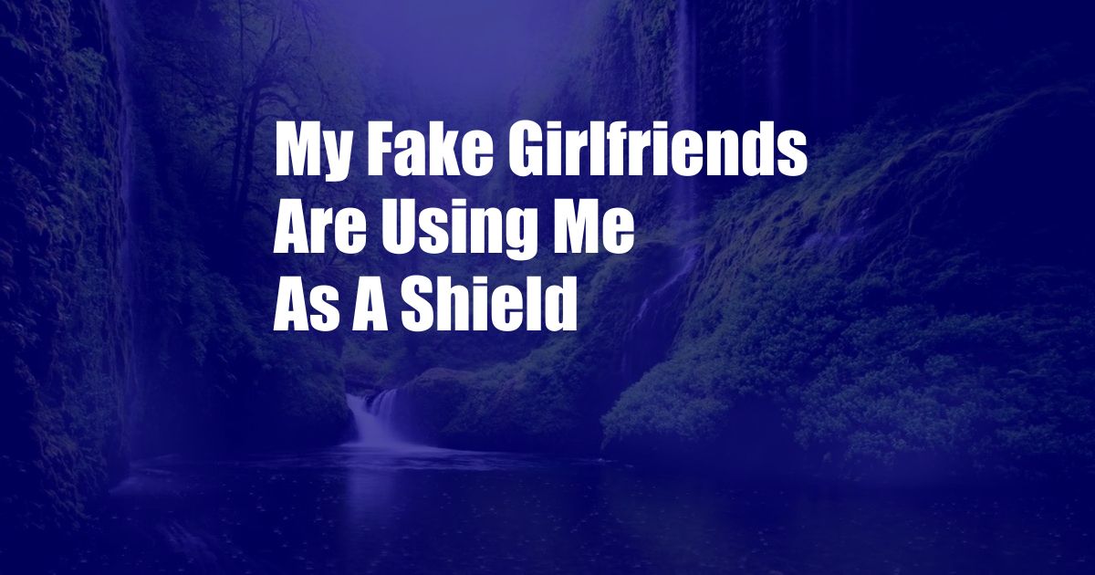 My Fake Girlfriends Are Using Me As A Shield