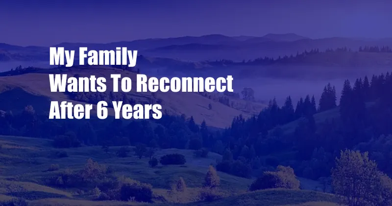  My Family Wants To Reconnect After 6 Years