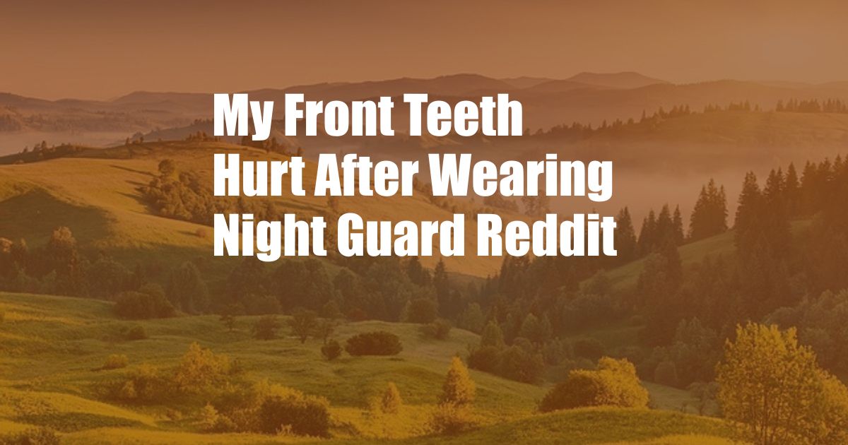 My Front Teeth Hurt After Wearing Night Guard Reddit