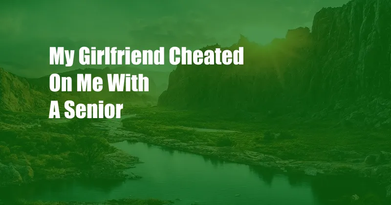My Girlfriend Cheated On Me With A Senior 