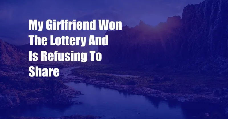 My Girlfriend Won The Lottery And Is Refusing To Share