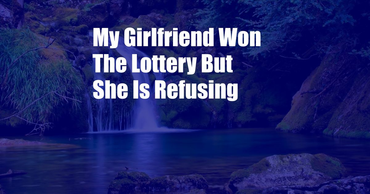 My Girlfriend Won The Lottery But She Is Refusing 