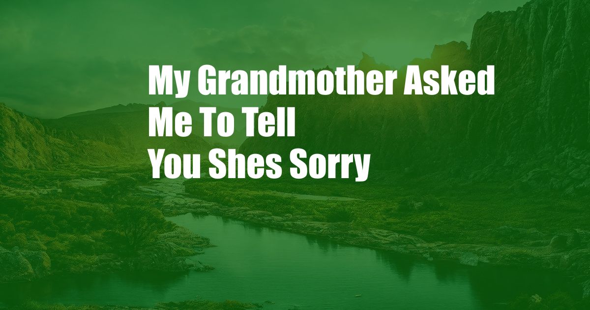 My Grandmother Asked Me To Tell You Shes Sorry