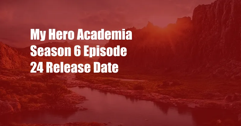 My Hero Academia Season 6 Episode 24 Release Date
