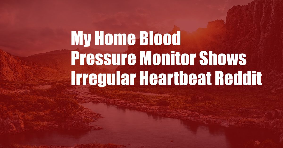 My Home Blood Pressure Monitor Shows Irregular Heartbeat Reddit