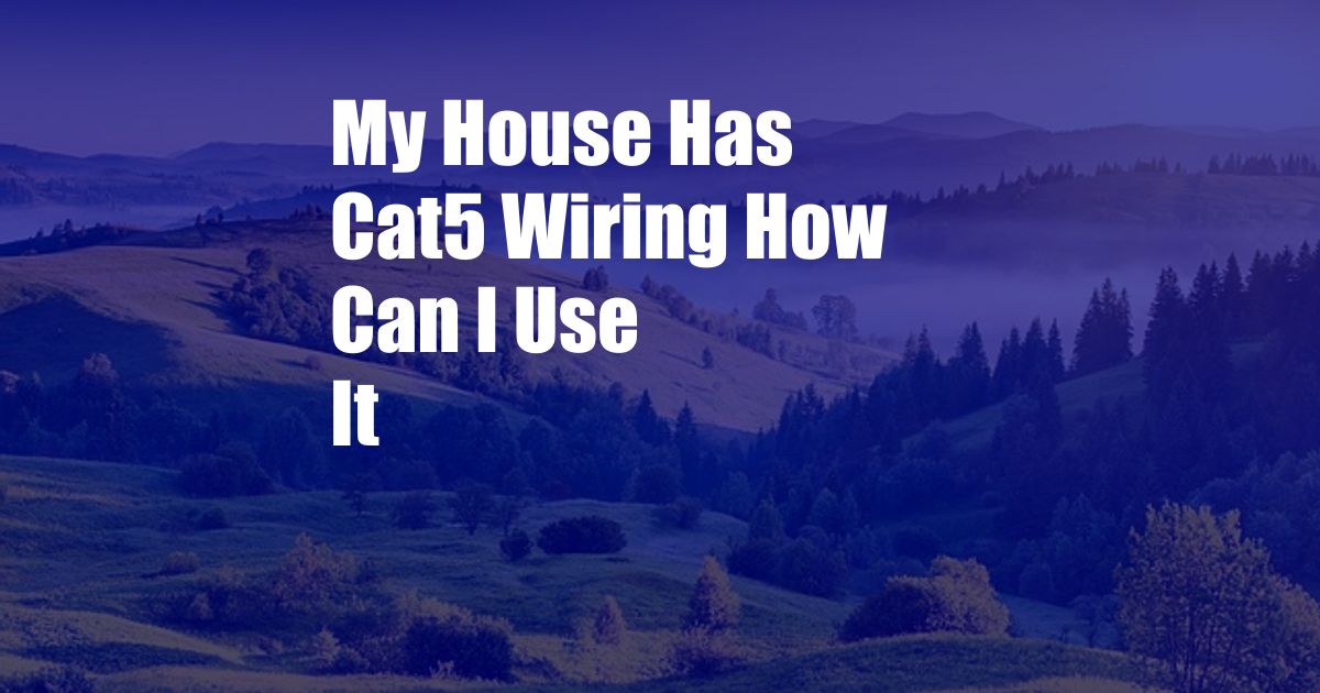 My House Has Cat5 Wiring How Can I Use It