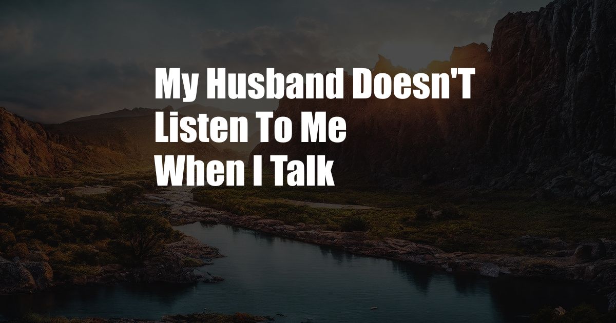 My Husband Doesn'T Listen To Me When I Talk