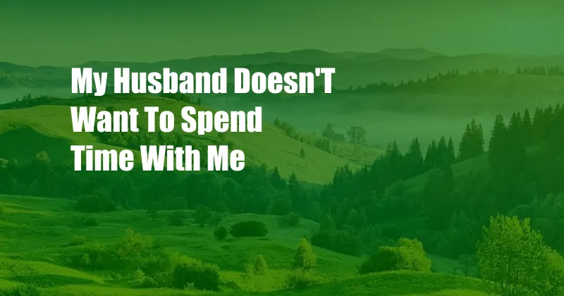 My Husband Doesn'T Want To Spend Time With Me