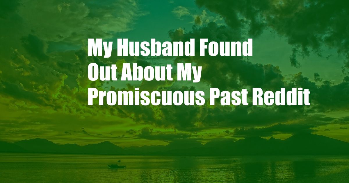 My Husband Found Out About My Promiscuous Past Reddit