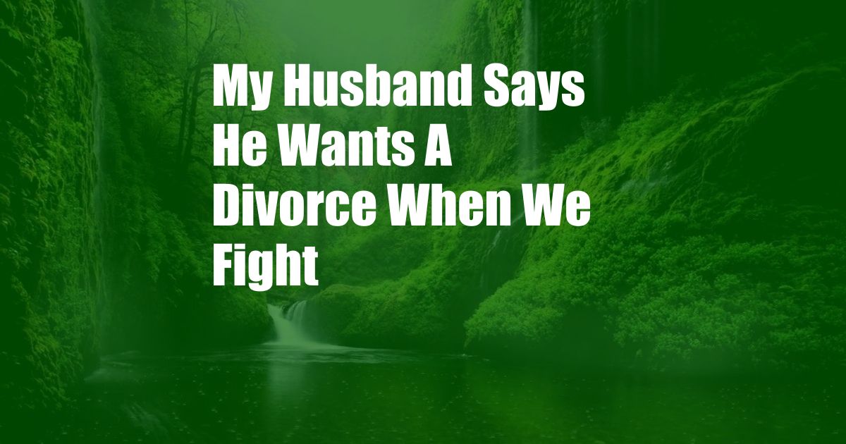 My Husband Says He Wants A Divorce When We Fight