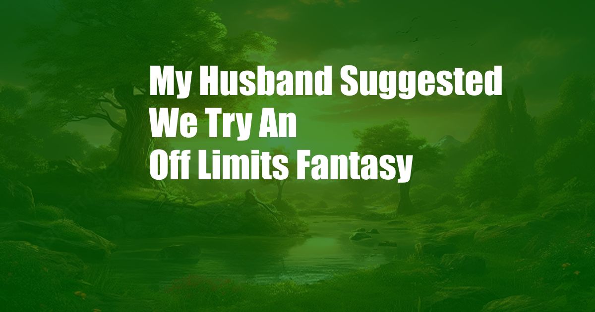 My Husband Suggested We Try An Off Limits Fantasy