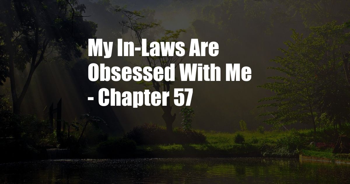 My In-Laws Are Obsessed With Me - Chapter 57