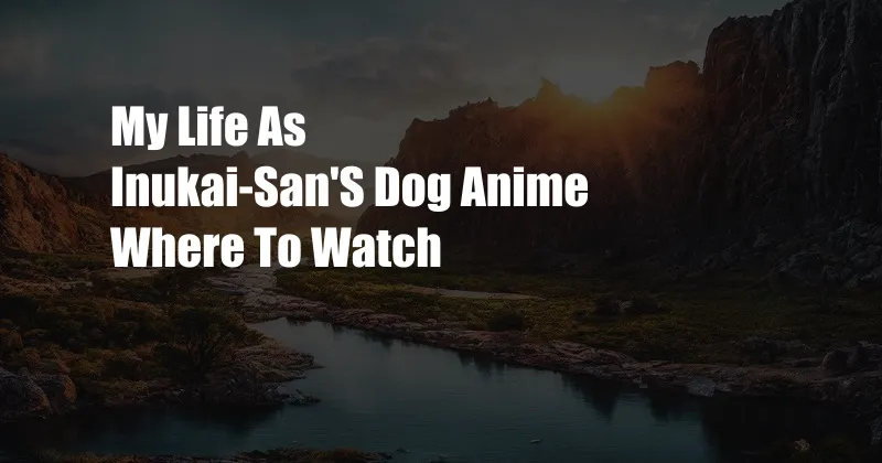 My Life As Inukai-San'S Dog Anime Where To Watch