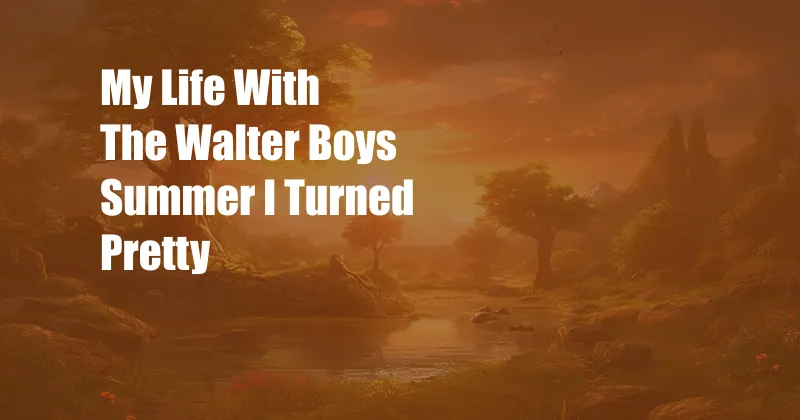 My Life With The Walter Boys Summer I Turned Pretty
