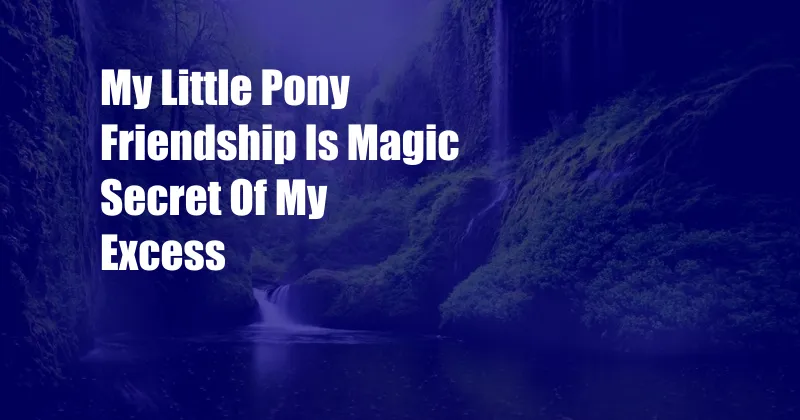 My Little Pony Friendship Is Magic Secret Of My Excess