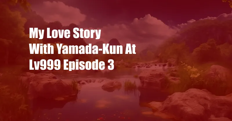 My Love Story With Yamada-Kun At Lv999 Episode 3