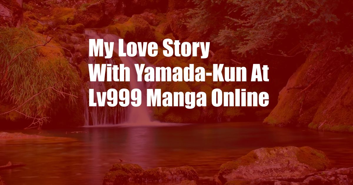 My Love Story With Yamada-Kun At Lv999 Manga Online