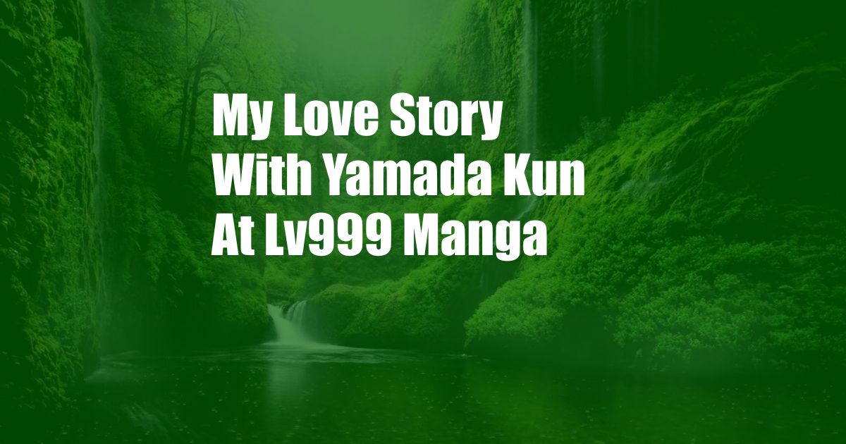 My Love Story With Yamada Kun At Lv999 Manga