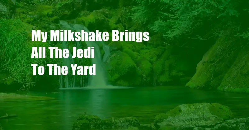 My Milkshake Brings All The Jedi To The Yard