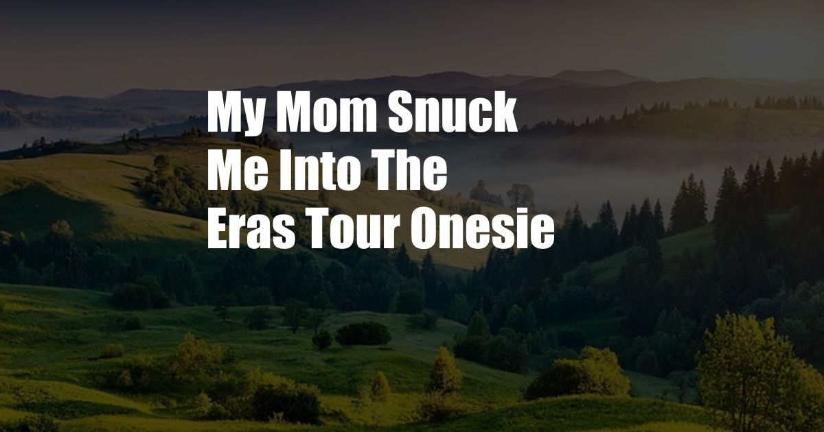 My Mom Snuck Me Into The Eras Tour Onesie