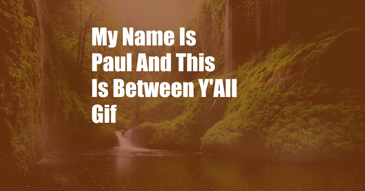 My Name Is Paul And This Is Between Y'All Gif