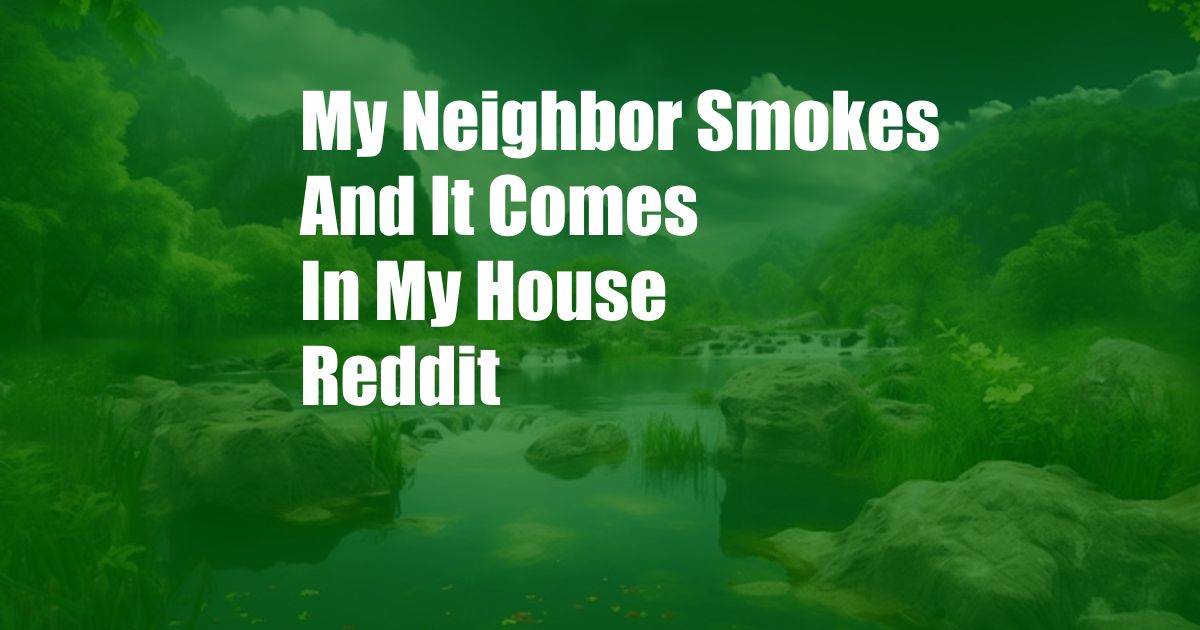 My Neighbor Smokes And It Comes In My House Reddit