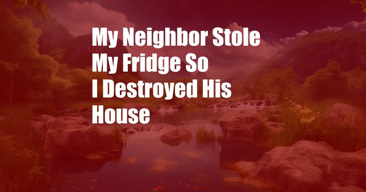 My Neighbor Stole My Fridge So I Destroyed His House